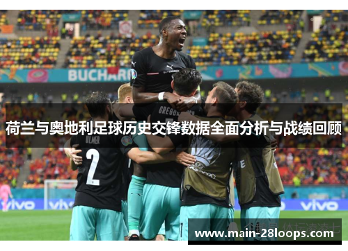 荷兰与奥地利足球历史交锋数据全面分析与战绩回顾 荷兰与奥地利足球历史交锋数据全面分析与战绩回顾