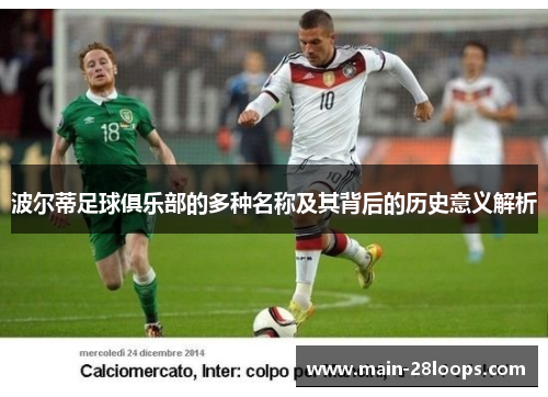 波尔蒂足球俱乐部的多种名称及其背后的历史意义解析 波尔蒂足球俱乐部的多种名称及其背后的历史意义解析