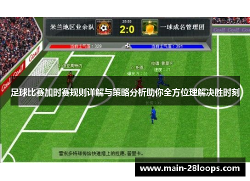 足球比赛加时赛规则详解与策略分析助你全方位理解决胜时刻 足球比赛加时赛规则详解与策略分析助你全方位理解决胜时刻