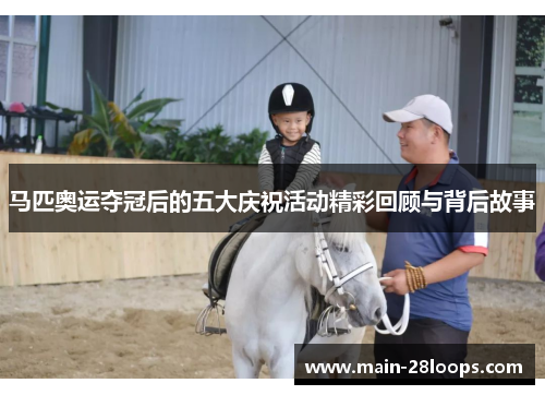 马匹奥运夺冠后的五大庆祝活动精彩回顾与背后故事 马匹奥运夺冠后的五大庆祝活动精彩回顾与背后故事